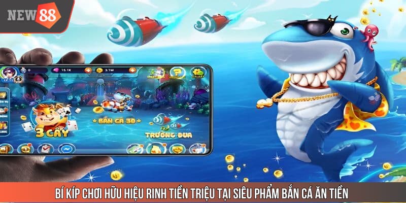 Bí kíp chơi hữu hiệu rinh tiền triệu tại siêu phẩm bắn cá ăn tiền