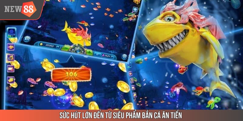 Sức hút lớn đến từ siêu phẩm bắn cá ăn tiền