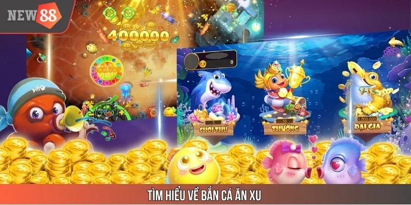Giúp bạn hiểu về bắn cá ăn xu là gì?