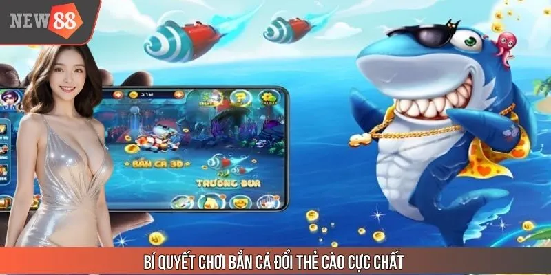 Bí quyết chơi bắn cá đổi thẻ cào cực chất