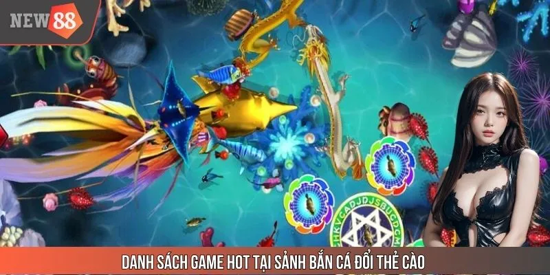 Danh sách game hot tại sảnh bắn cá đổi thẻ cào