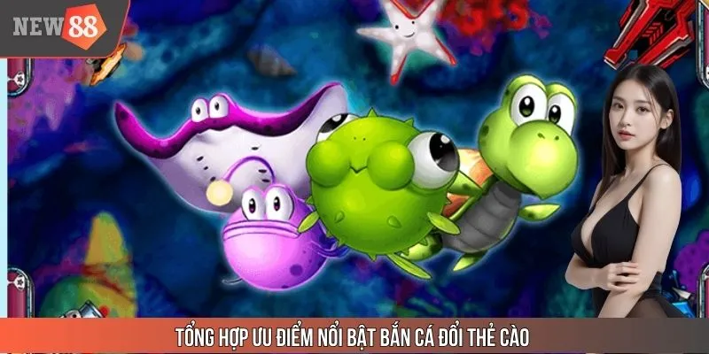 Tổng hợp ưu điểm nổi bật bắn cá đổi thẻ cào
