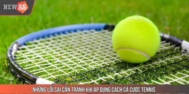 Những lỗi sai cần tránh khi áp dụng cách cá cược tennis từ chuyên gia