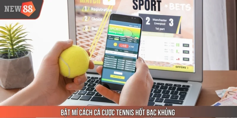 Bật mí cách cá cược tennis hốt bạc khủng, đồi đời nhanh chóng