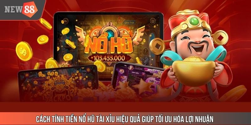 Cách tính tiền nổ hũ tài xỉu hiệu quả giúp tối ưu hóa lợi nhuận