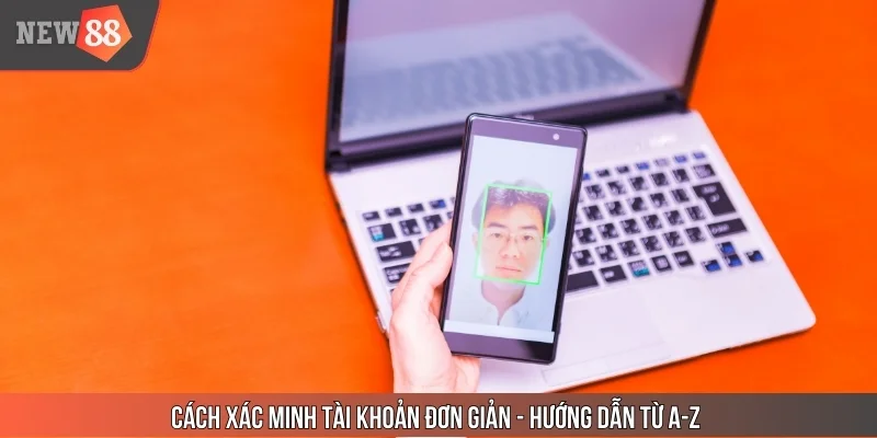 Cách xác minh tài khoản đơn giản - Hướng dẫn từ A-Z