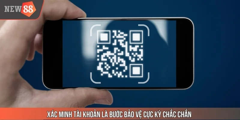Xác minh tài khoản là bước bảo vệ cực kỳ chắc chắn