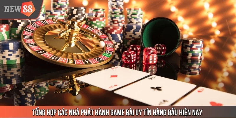 Tổng hợp các nhà phát hành game bài uy tín hàng đầu hiện nay