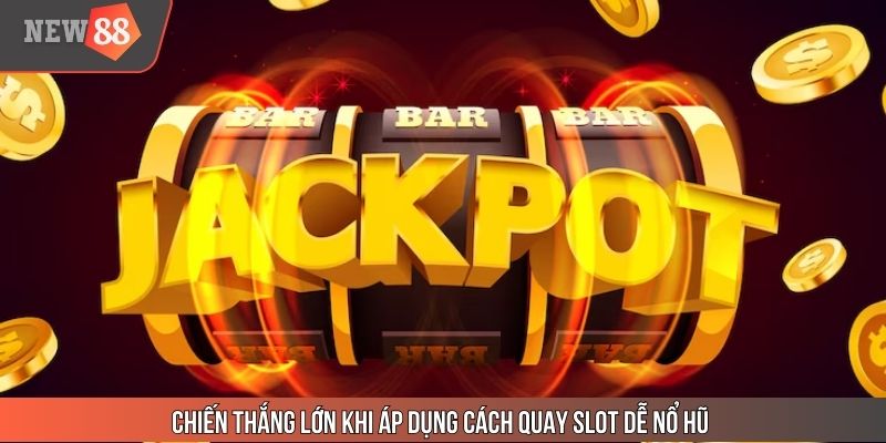 Chiến thắng lớn khi áp dụng cách quay slot dễ nổ hũ