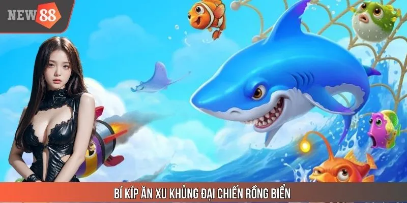 Bí kíp ăn xu khủng Đại Chiến Rồng Biển