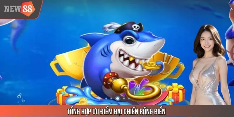 Tổng hợp ưu điểm Đại Chiến Rồng Biển