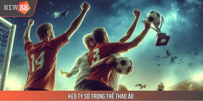 Kèo tỷ số cho trận đấu ảo hấp dẫn