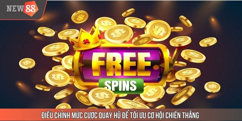 Điều chỉnh mức cược quay hũ để tối ưu cơ hội chiến thắng