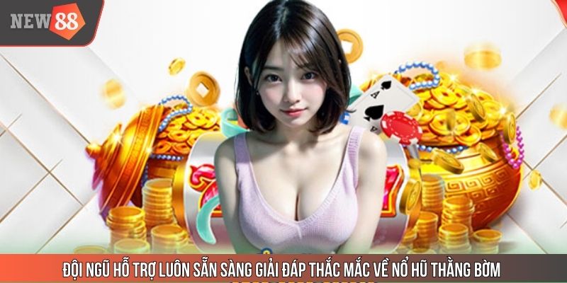 Đội ngũ hỗ trợ luôn sẵn sàng giải đáp thắc mắc về nổ hũ Thằng Bờm