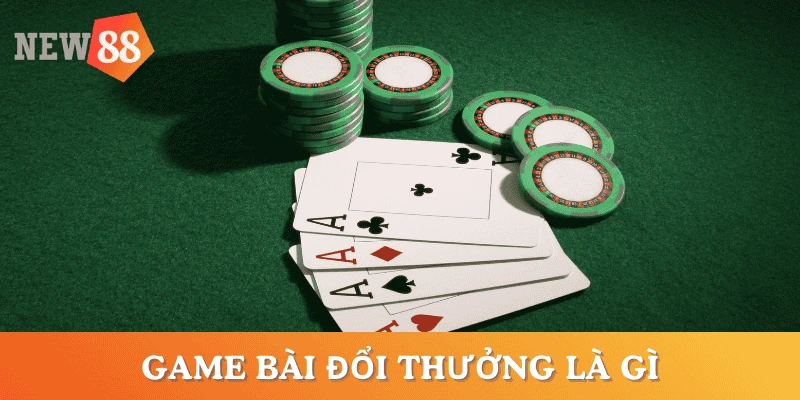 game-bai-doi-thuong-la-gi