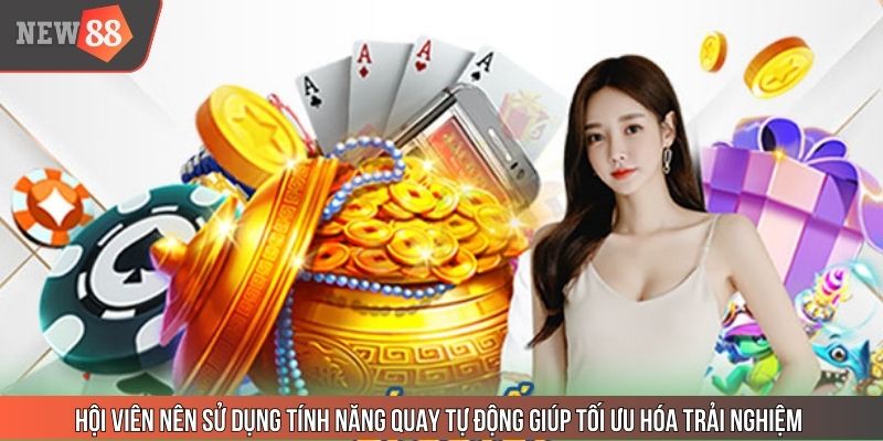 Hội viên nên sử dụng tính năng quay tự động giúp tối ưu hóa trải nghiệm
