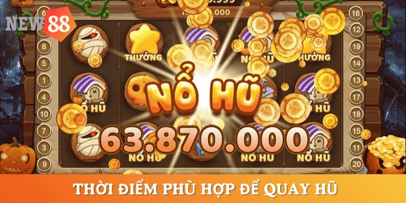 kinh-nghiem-choi-no-hu-tu-cao-thu-thoi-diem-quay-hu