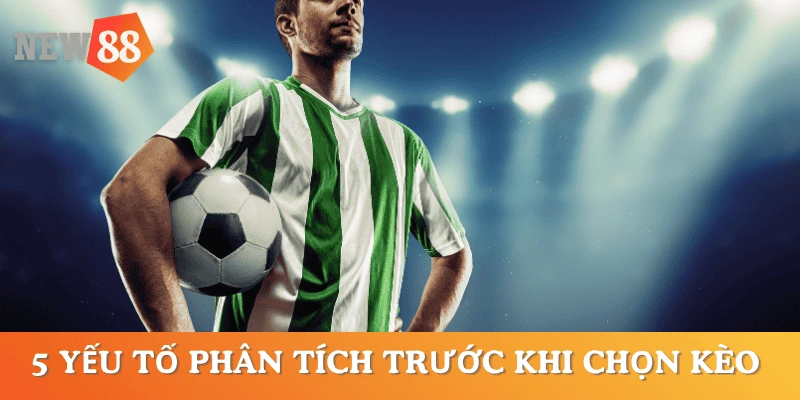 kinh-nghiem-chon-keo-truoc-tran-yeu-to-phan-tich