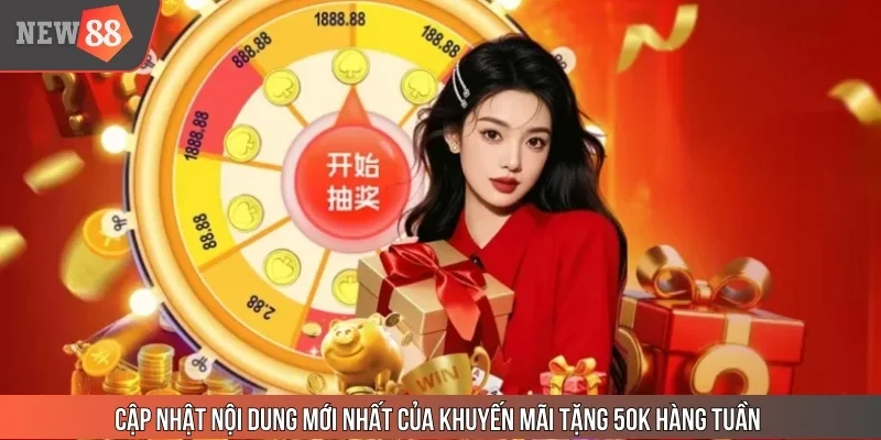 Cập nhật nội dung mới nhất của khuyến mãi tặng 50K hàng tuần