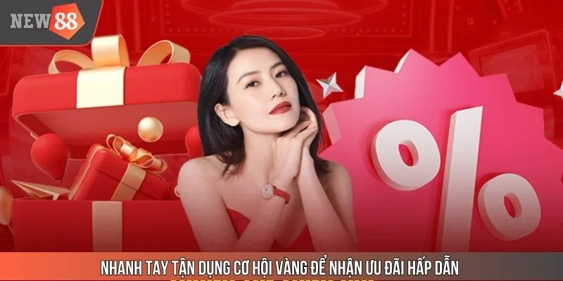 Nhanh tay tận dụng cơ hội vàng để nhận ưu đãi hấp dẫn