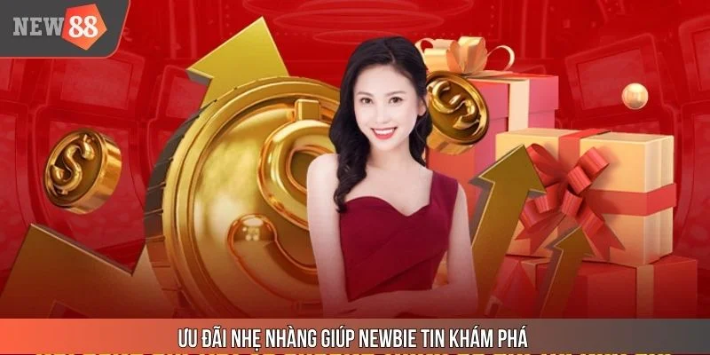 Ưu đãi nhẹ nhàng giúp newbie tin khám phá